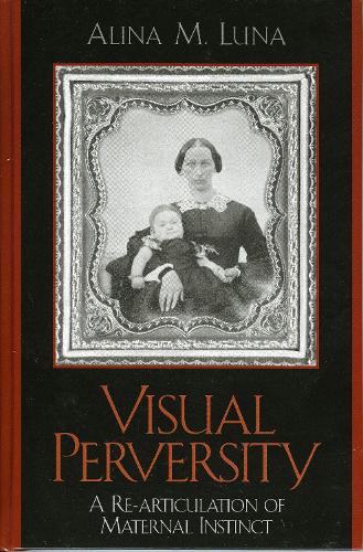Visual Perversity: A Re-articulation of Maternal Instinct (Hardback)