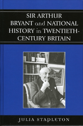 Sir Arthur Bryant and National History in Twentieth-Century Britain (Hardback)