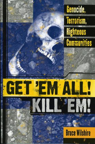 Get 'Em All! Kill 'Em!: Genocide, Terrorism, Righteous Communities (Paperback)