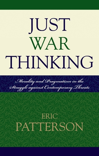 Just War Thinking: Morality and Pragmatism in the Struggle against Contemporary Threats (Hardback)