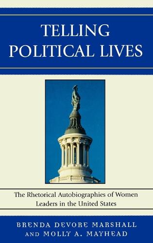 Telling Political Lives: The Rhetorical Autobiographies of Women Leaders in the United States - Lexington Studies in Political Communication (Hardback)