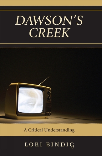 Dawson's Creek: A Critical Understanding - Critical Studies in Television (Hardback)