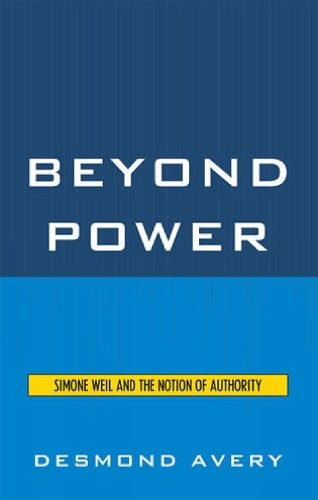 Beyond Power: Simone Weil and the Notion of Authority (Hardback)