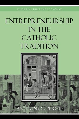Entrepreneurship in the Catholic Tradition - Studies in Ethics and Economics (Paperback)