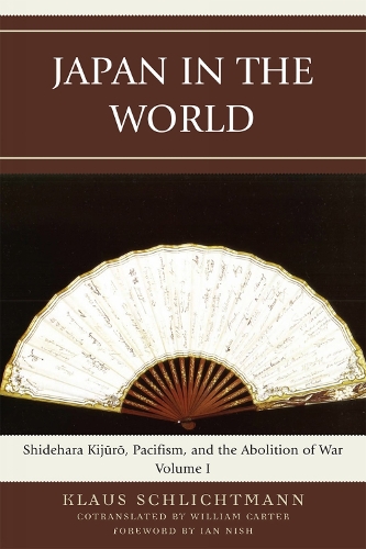 Japan in the World: Shidehara Kijuro, Pacifism, and the Abolition of War - AsiaWorld Volume 1 (Hardback)