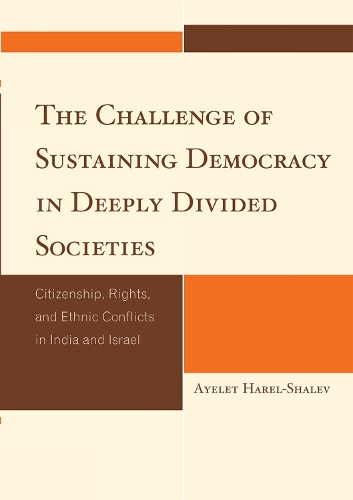 The Challenge of Sustaining Democracy in Deeply Divided Societies: Citizenship, Rights, and Ethnic Conflicts in India and Israel - Studies in Public Policy (Hardback)