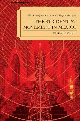 The Stridentist Movement in Mexico: The Avant-Garde and Cultural Change in the 1920s (Hardback)