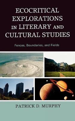 Ecocritical Explorations in Literary and Cultural Studies: Fences, Boundaries, and Fields (Hardback)