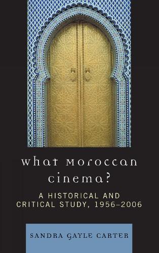 What Moroccan Cinema?: A Historical and Critical Study, 1956D2006 - After the Empire: The Francophone World & Postcolonial France (Hardback)