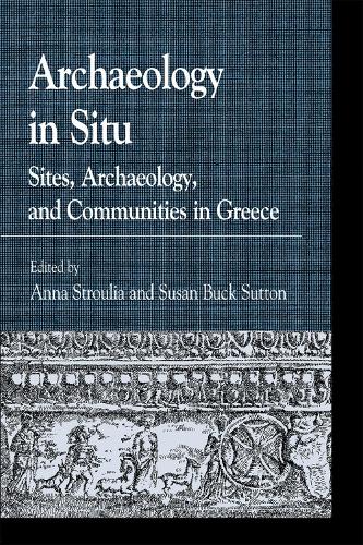 Archaeology in Situ: Sites, Archaeology, and Communities in Greece - Greek Studies: Interdisciplinary Approaches (Paperback)