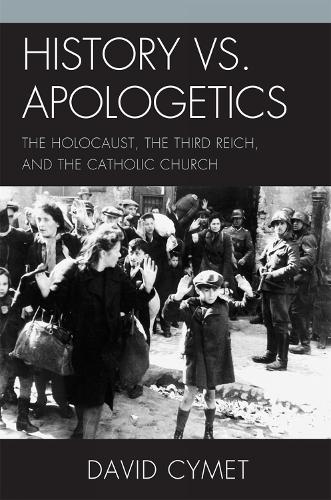History vs. Apologetics: The Holocaust, the Third Reich, and the Catholic Church (Hardback)