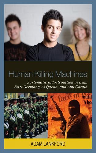 Human Killing Machines: Systematic Indoctrination in Iran, Nazi Germany, Al Qaeda, and Abu Ghraib (Paperback)