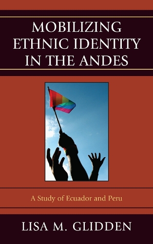 Mobilizing Ethnic Identities in the Andes: A Study of Ecuador and Peru (Hardback)