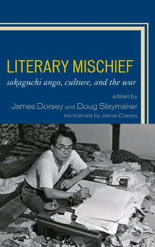 Literary Mischief: Sakaguchi Ango, Culture, and the War - New Studies in Modern Japan (Hardback)