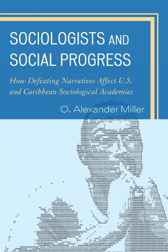Sociologists and Social Progress: How Defeating Narratives Affect U.S. and Caribbean Sociological Academies (Hardback)