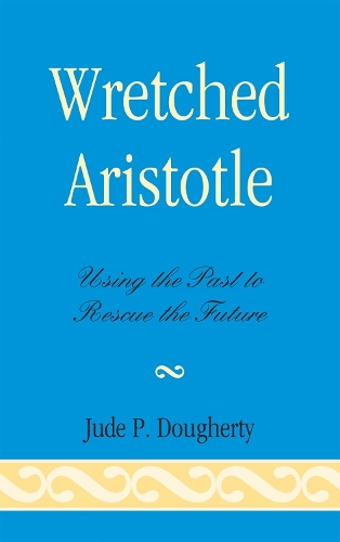 Wretched Aristotle: Using the Past to Rescue the Future (Hardback)