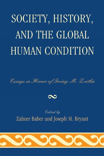 Society, History, and the Global Human Condition: Essays in Honor of Irving M. Zeitlin (Hardback)