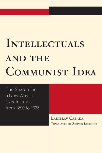Intellectuals and the Communist Idea: The Search for a New Way in Czech Lands from 1890 to 1938 (Hardback)