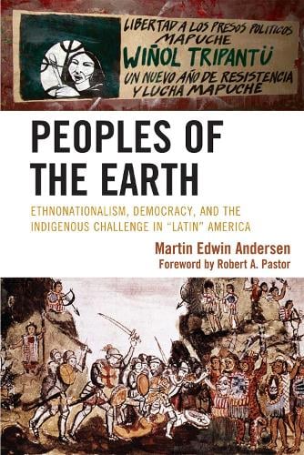 Peoples of the Earth: Ethnonationalism, Democracy, and the Indigenous Challenge in 'Latin' America (Paperback)