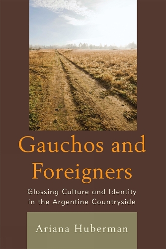 Gauchos and Foreigners: Glossing Culture and Identity in the Argentine Countryside (Hardback)