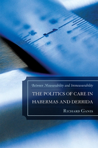 The Politics of Care in Habermas and Derrida: Between Measurability and Immeasurability (Hardback)