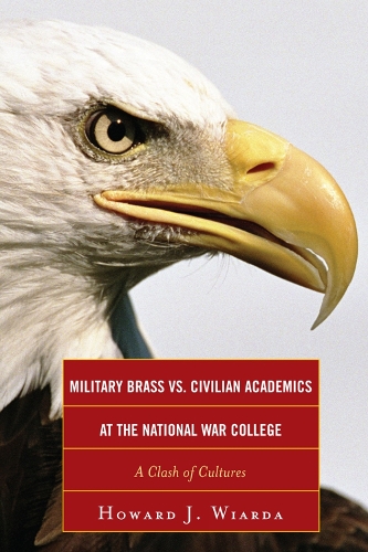 Military Brass vs. Civilian Academics at the National War College: A Clash of Cultures (Hardback)