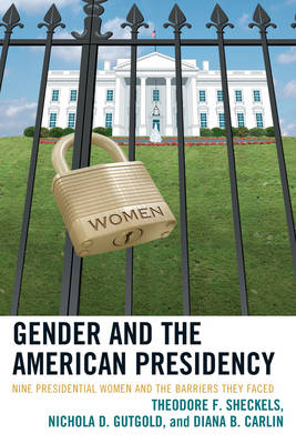 Gender and the American Presidency: Nine Presidential Women and the Barriers They Faced - Lexington Studies in Political Communication (Hardback)
