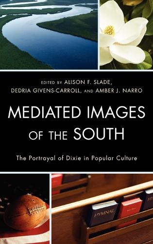 Mediated Images of the South: The Portrayal of Dixie in Popular Culture (Hardback)