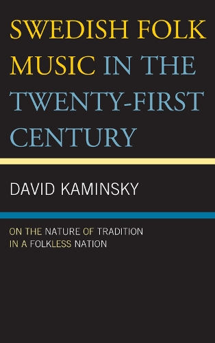 Swedish Folk Music in the Twenty-First Century: On the Nature of Tradition in a Folkless Nation (Hardback)