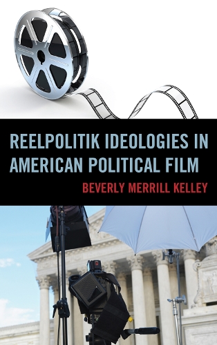 Reelpolitik Ideologies in American Political Film - Lexington Studies in Political Communication (Hardback)