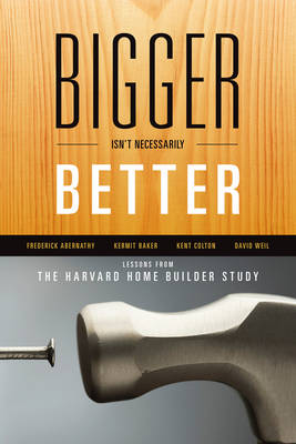 Bigger Isn't Necessarily Better: Lessons from the Harvard Home Builder Study (Paperback)