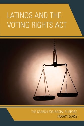 Latinos and the Voting Rights Act: The Search for Racial Purpose (Hardback)