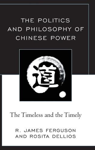 The Politics and Philosophy of Chinese Power: The Timeless and the Timely (Hardback)