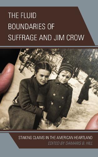 The Fluid Boundaries of Suffrage and Jim Crow: Staking Claims in the American Heartland (Paperback)