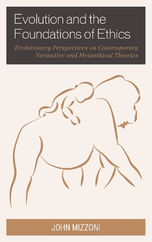 Evolution and the Foundations of Ethics: Evolutionary Perspectives on Contemporary Normative and Metaethical Theories (Hardback)