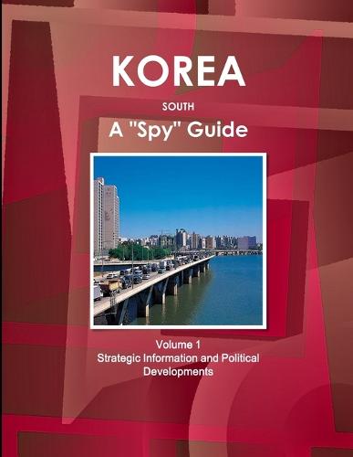 Korea South a Spy Guide Volume 1 Strategic Information and Political Developments (Paperback)