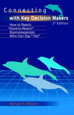Connecting with Key Decision Makers: How to Reach "Hard -to-Reach" Business People Who Can Say "Yes" (Paperback)