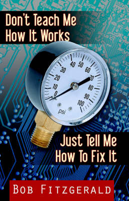 Don't Teach me How it Works: Just Tell Me How to Fix It (Paperback)