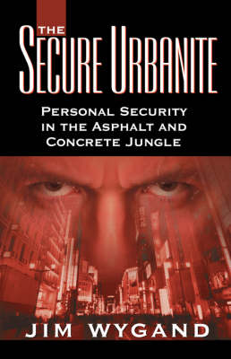 The Secure Urbanite: Personal Security in the Asphalt & Concrete Jungle (Paperback)