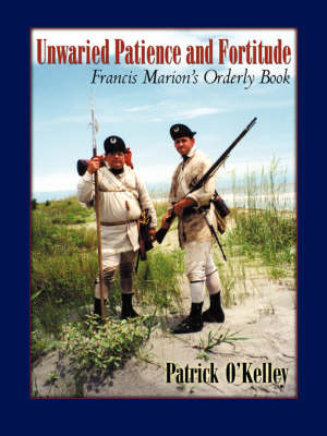 Unwaried Patience and Fortitude: Francis Marion's Orderly Book (Paperback)