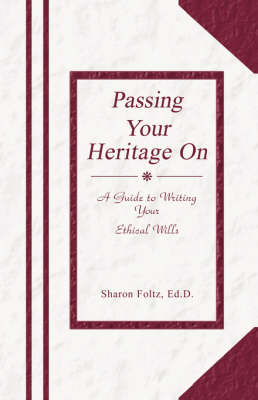 Passing Your Heritage on: A Guide to Writing Your Ethical Wills (Paperback)