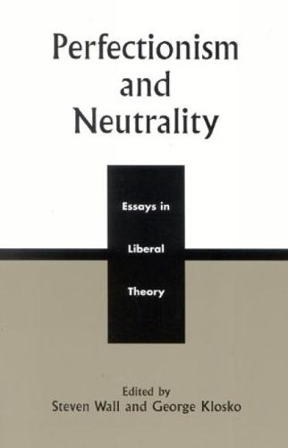 Perfectionism and Neutrality: Essays in Liberal Theory (Hardback)