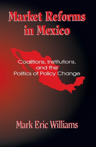 Market Reforms in Mexico: Coalitions, Institutions, and the Politics of Policy Change (Hardback)