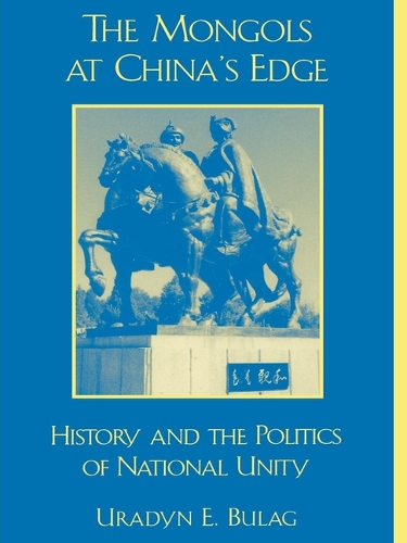 The Mongols at China's Edge: History and the Politics of National Unity - Asia/Pacific/Perspectives (Hardback)