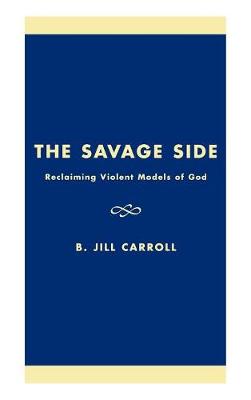 The Savage Side: Reclaiming Violent Models of God (Hardback)