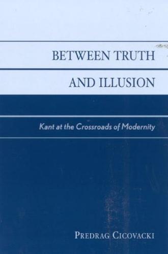 Between Truth and Illusion: Kant at the Crossroads of Modernity (Hardback)