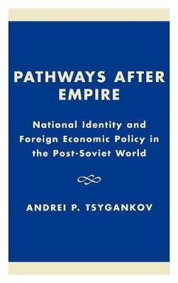 Cover Pathways after Empire: National Identity and Foreign Economic Policy in the Post-Soviet World - The New International Relations of Europe