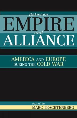 Between Empire and Alliance: America and Europe during the Cold War (Hardback)