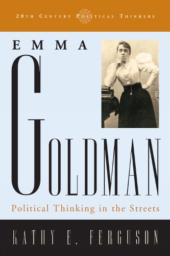 Emma Goldman: Political Thinking in the Streets - 20th Century Political Thinkers (Hardback)