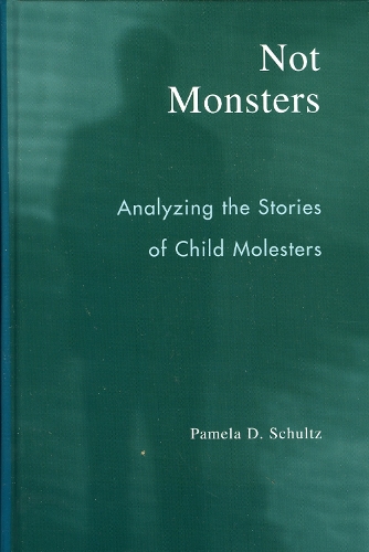 Not Monsters: Analyzing the Stories of Child Molesters (Hardback)